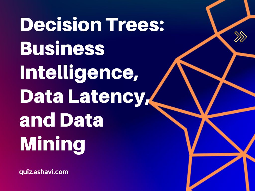 Decision Trees: Business Intelligence, Data Latency, and Data Mining